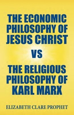 Economic Philosophy of Jesus Christ vs The Religious Philosophy of Karl Marx