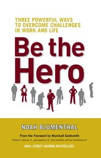 bokomslag Be The Hero: Three Powerful Ways to Overcome Challenges in Work and Life