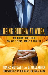 bokomslag Being Buddha at Work: 101 Ancient Truths on Change, Stress, Money, and Success