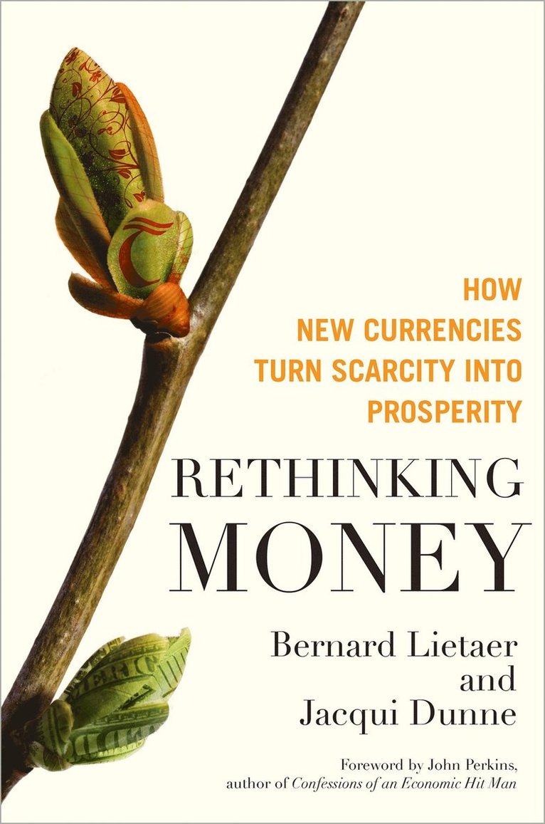 Bernard Lietaer, Jacqui Dunne - Rethinking Money: How New Currencies Turn Scarcity into Prosperity, Inbunden