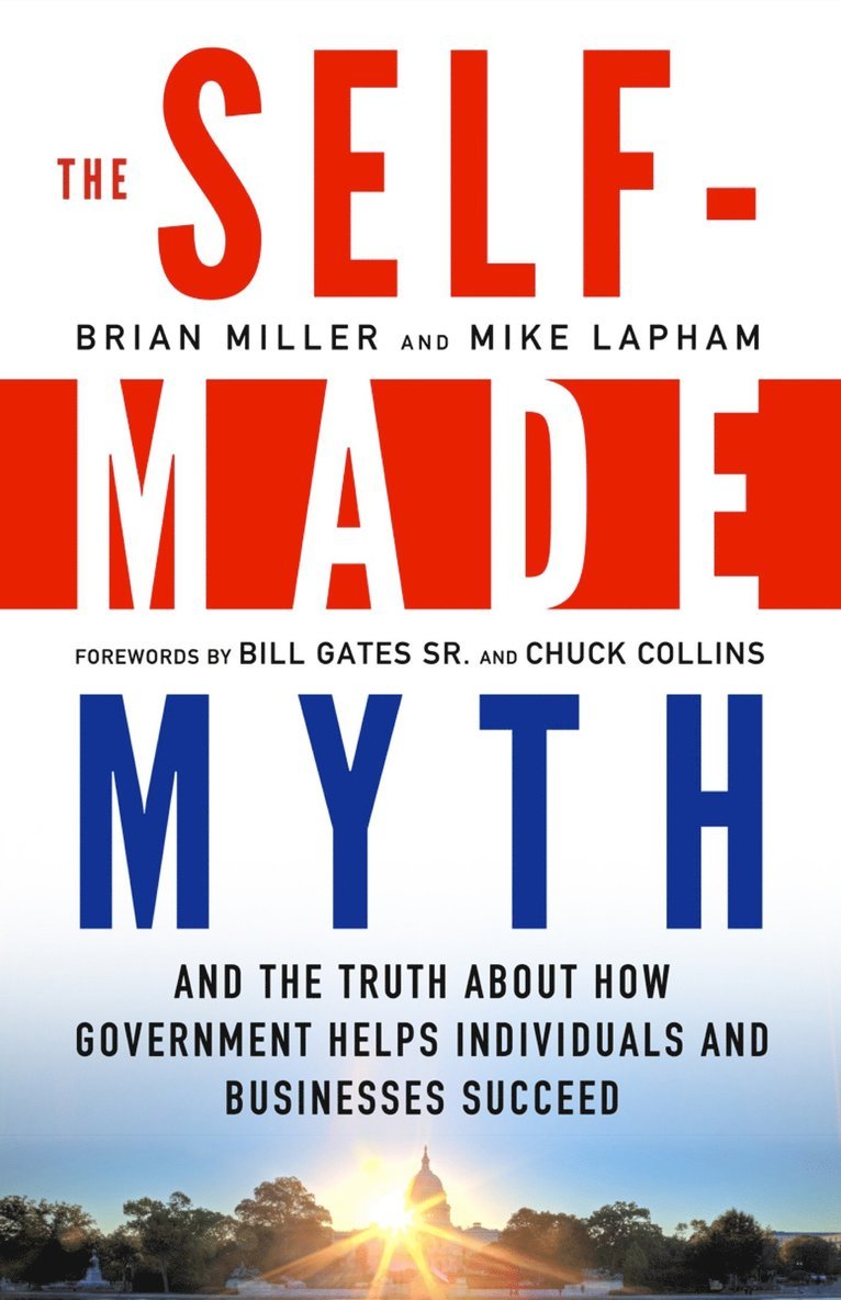 Brian Miller, Mike Lapham - Self-Made Myth: And the Truth About How Government Helps Individuals and Businesses Succeed, Häftad
