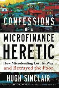 bokomslag Confessions of a Microfinance Heretic