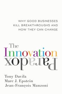bokomslag The Innovation Paradox: Why Good Businesses Kill Breakthroughs and How They Can Change