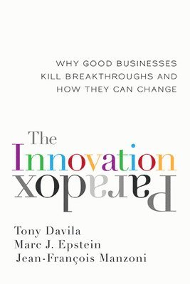 The Innovation Paradox: Why Good Businesses Kill Breakthroughs and How They Can Change 1