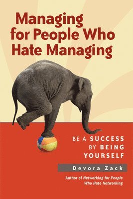Managing for People Who Hate Managing: Be a Success by Being Yourself 1