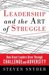 bokomslag Leadership and the Art of Struggle: How Great Leaders Grow Through Challenge and Adversity