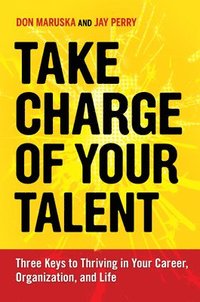 bokomslag Take Charge of Your Talent: Three Keys to Thriving in Your Career, Organization, and Life