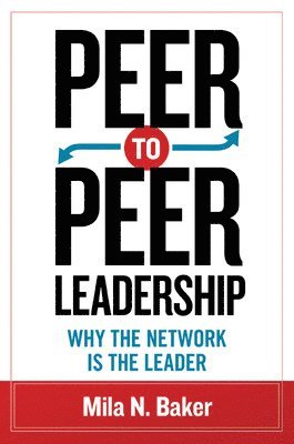 Peer-to-Peer Leadership: Why the Network Is the Leader 1