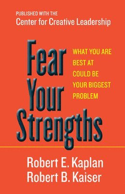 Fear Your Strengths: What You Are Best at Could Be Your Biggest Problem 1