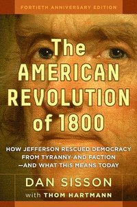 bokomslag The American Revolution of 1800: How Jefferson Rescued Democracy from Tyranny and Faction - and What This Means Today