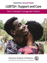 bokomslag Pediatric Collections: LGBTQ : Support and Care Part 3: Caring for Transgender Children