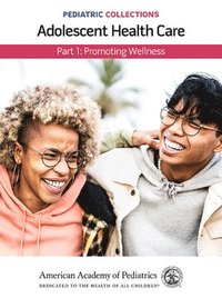 bokomslag Pediatric Collections: Adolescent Health Care: Part 1: Promoting Wellness