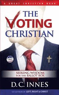 bokomslag The Voting Christian: Seeking Wisdom for the Ballot Box