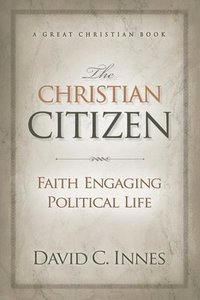 bokomslag The Christian Citizen: Faith Engaging Political Life