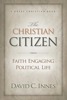 bokomslag The Christian Citizen: Faith Engaging Political Life