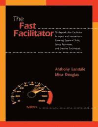 bokomslag The Fast Facilitator: 76 Reproducible Facilitator Activities and Interventions Covering Essential Skills, Group Processes, and Creative Tech