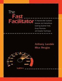 Mica Douglas, Anthony Landale - The Fast Facilitator: 76 Reproducible Facilitator Activities and Interventions Covering Essential Skills, Group Processes, and Creative Techniques, Häftad