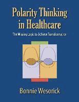 bokomslag Polarity Thinking In Healthcare: The Missing Logic to Achieve Transformation