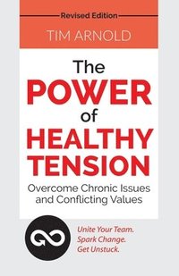 bokomslag The Power of Healthy Tension: Overcome Chronic Issues and Conflicting Values
