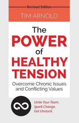 bokomslag The Power of Healthy Tension: Overcome Chronic Issues and Conflicting Values