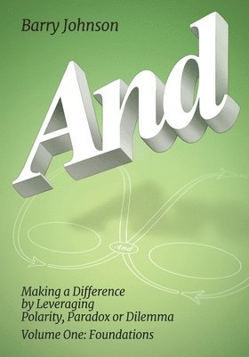 AND....Volume One: Foundations: Making a Difference by Levereging Polarity, Paradox, or Dilemma 1