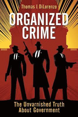 Thomas J. Dilorenzo - Organized Crime: The Unvarnished Truth About Government, Häftad