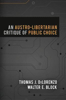 Thomas J. Dilorenzo, Walter E. Block - An Austro-Libertarian Critique of Public Choice, Häftad