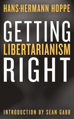 Hans-Hermann Hoppe - Getting Libertarianism Right, Häftad