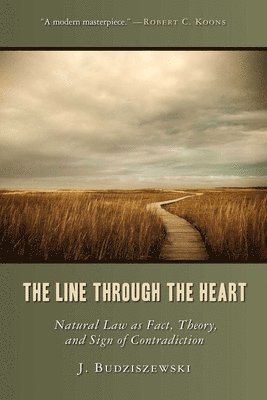 J. Budziszewski - The Line Through the Heart: Natural Law as Fact, Theory, and Sign of Contradiction, Häftad