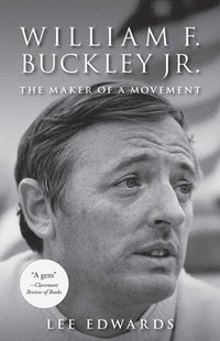 bokomslag William F. Buckley Jr.: The Maker of a Movement
