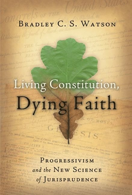 Bradley C.S. Watson, Bradley C. S. Watson - Living Constitution, Dying Faith, Häftad