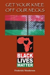 bokomslag Get Your Knee off Our Necks: Challenges Facing Black Americans in the New Age of Racism, Police Brutality and Donald Trump Rule Influencing Contemp