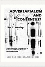 Lisa C. Webley - Adversarialism and Consensus?: The Professions' Construction of Solicitor and Family Mediator Identity and Role, Häftad