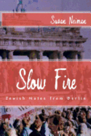 Slow Fire: Jewish Notes from Berlin 1