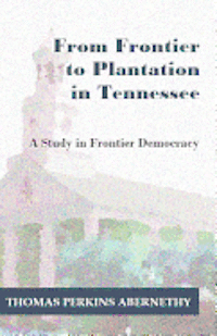 bokomslag From Frontier to Plantation in Tennessee: A Study in Frontier Democracy