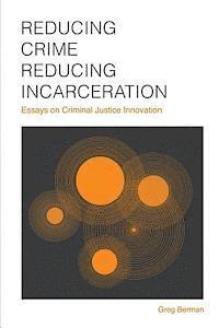 Greg Berman - Reducing Crime, Reducing Incarceration: Essays on Criminal Justice Innovation, Häftad