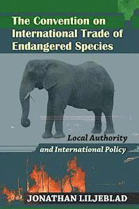 Jonathan Liljeblad - The Convention on International Trade of Endangered Species: Local Authority and International Policy, Häftad