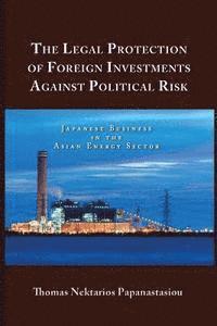 bokomslag The Legal Protection of Foreign Investments Against Political Risk: Japanese Business in the Asian Energy Sector