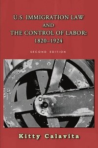 bokomslag U.S. Immigration Law and the Control of Labor: 1820-1924