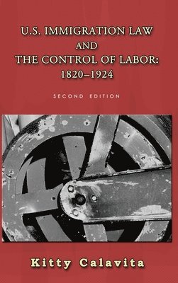Kitty Calavita - U.S. Immigration Law and the Control of Labor, Inbunden