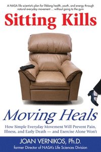 bokomslag Sitting Kills, Moving Heals: How Everyday Movement Will Prevent Pain, Illness, and Early Death -- And Exercise Alone Won't