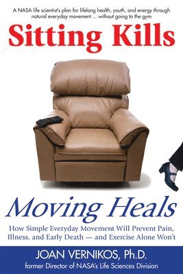Joan Vernikos - Sitting Kills, Moving Heals: How Everyday Movement Will Prevent Pain, Illness, and Early Death -- And Exercise Alone Won't, Häftad