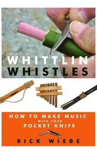 bokomslag Whittlin' Whistles: How to Make Music with Your Pocket Knife