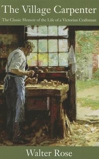 bokomslag The Village Carpenter: The Classic Memoir of the Life of a Victorian Craftsman
