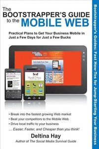 bokomslag The Bootstrapper's Guide to the Mobile Web: Practical Plans to Get Your Business Mobile in Just a Few Days for Just a Few Bucks