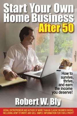 Robert W Bly, Robert W. Bly - Start Your Own Home Business After 50, Häftad