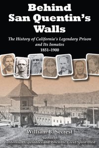 bokomslag Behind San Quentin's Walls: The History of California's Legendary Prison and Its Inmates, 1851-1900
