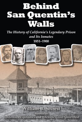 Behind San Quentin's Walls: The History of California's Legendary Prison and Its Inmates, 1851-1900 1