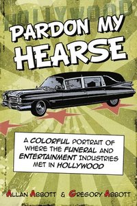 bokomslag Pardon My Hearse: A Colorful Portrait of Where the Funeral and Entertainment Industries Met in Hollywood