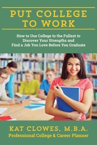 bokomslag Put College to Work: How to Use College to the Fullest to Discover Your Strengths